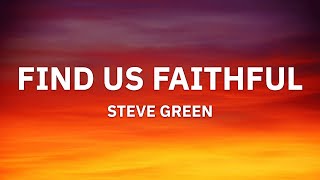 Steve Green - Find Us Faithful (Lyrics)