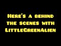 Behind The Scenes With LittleGreenAlien Part 1