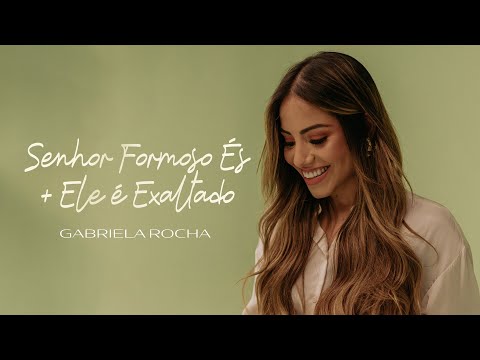 GABRIELA ROCHA - SENHOR FORMOSO ÉS / ELE É EXALTADO (CLIPE OFICIAL)