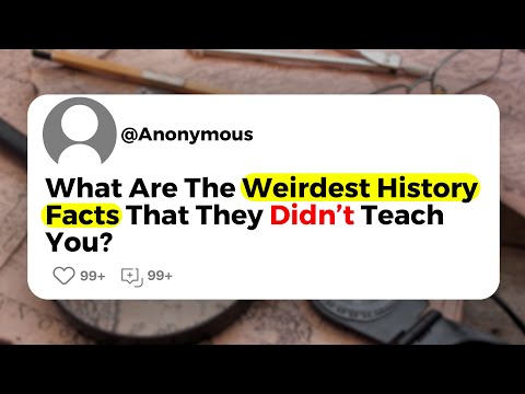 What Are The Weirdest History Facts That They Didn’t Teach You?