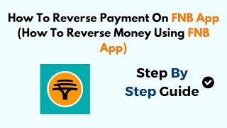 How To Reverse Payment On FNB App  (How To Reverse Money Using FNB App)