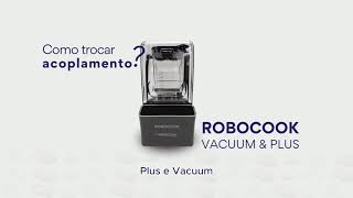 ROBOCOOK PLUS e VACUUM – COMO TROCAR o ACOPLAMENTO?