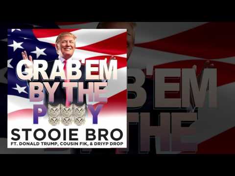 Stooie Bro feat. Donald Trump, Cousin Fik & Driyp Drop - Grab'em By The P***y - Clean Song Video
