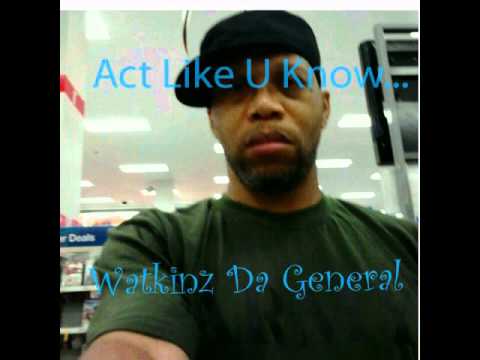 Watkinz Da General- Act Like U Know...