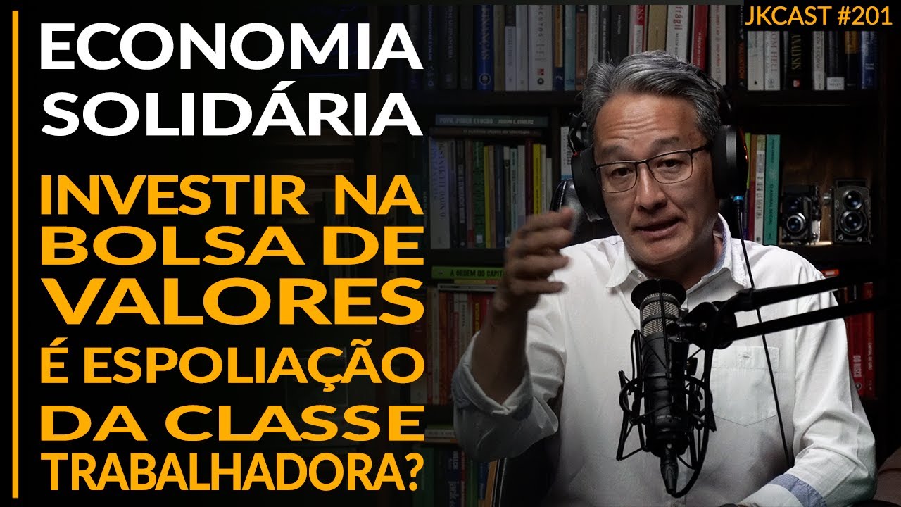 Economia Solidária, Investir na Bolsa de Valores é Espoliação da Classe Trabalhadora? - JK Cast #201