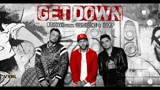 GET DOWN | JUGGY D, & RISHI RICH FT IKKA | Full Video Song