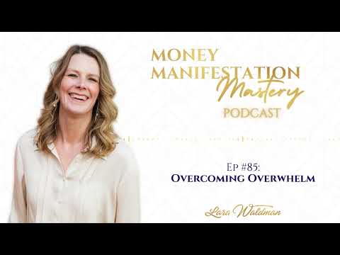 Overcoming Overwhelm - Money Manifestation Mastery Podcast Ep 85