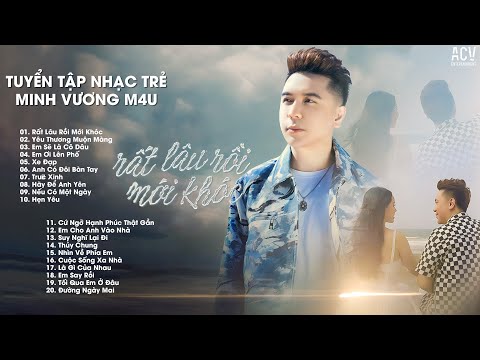 Minh Vương M4U Tuyển Tập Những Ca Khúc Triệu View - Rất Lâu Rồi Mới Khóc, Em Ơi Lên Phố, Trúc Xinh