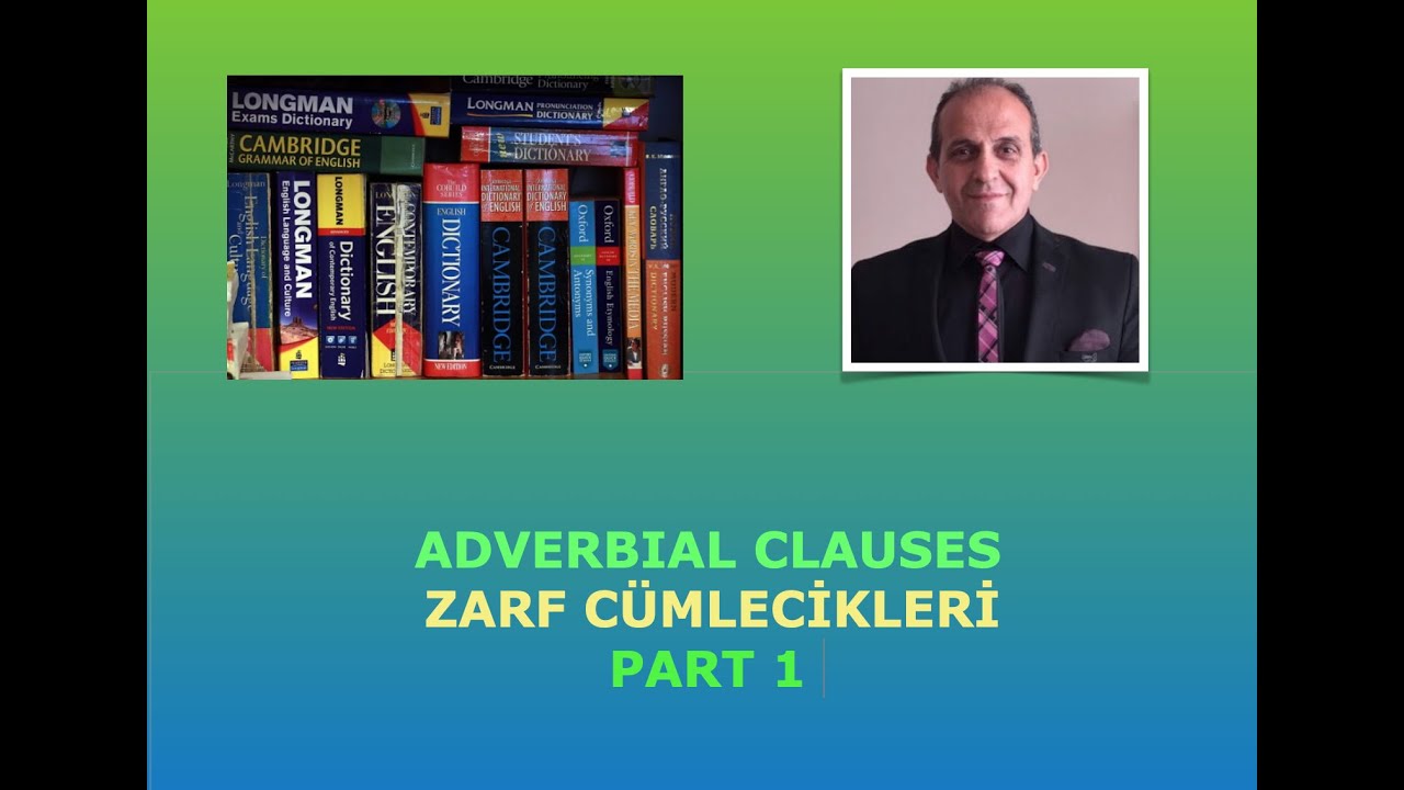 ADVERBIAL CLAUSES :  ZARF CÜMLECİKLERİ  PART 1