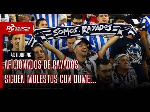 AFICIONADOS DE RAYADOS SIGUEN MOLESTOS CON DOME.... - ANTIDOPING