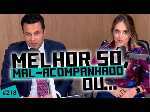 #218 MELHOR SÓ, MAL-ACOMPANHADO OU... (veja a 3ª opção)