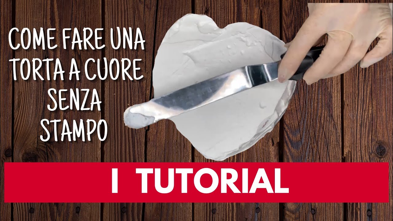 I TUTORIAL : COME FARE UNA TORTA A CUORE SENZA STAMPO