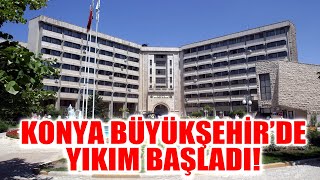 KONYA BÜYÜKŞEHİR BELEDİYE BİNASINDA YIKIM BAŞLADI