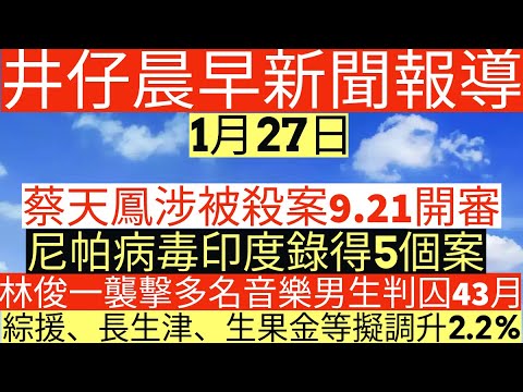 晨早新聞|林俊一襲擊多名音樂男生判囚43月|蔡天鳳涉被殺案9.21開審|綜援、長生津、生果金等擬調升2.2%|尼帕病毒印度錄得5個案|井仔新聞報寸|1月27日