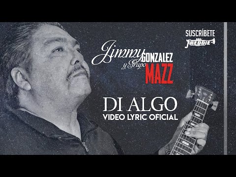 Jimmy Gonzalez Y Grupo Mazz - Di Algo feat. Edgar Ramirez de ZERI (Video Lyric Oficial) Letra