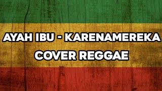 Download lagu AYAH IBU - KARNAMEREKA (Suatu Saat Nanti Kan ku Gantikan Tugasmu Ayah) COVER REGGAE mp3