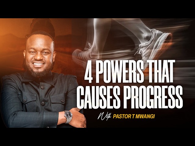 4 POWERS THAT CAUSE PROGRESS IN LIFE || with Pastor T Mwangi