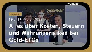 Xetra-Gold Podcast (121): Alles über Kosten, Steuern und Währungsrisiken bei Gol
