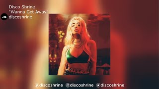 Disco Shrine | &quot;Wanna Get Away&quot;