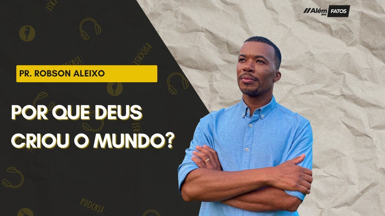 POR QUE DEUS CRIOU O MUNDO? - PR. ROBSON ALEIXO - Além dos Fatos #130