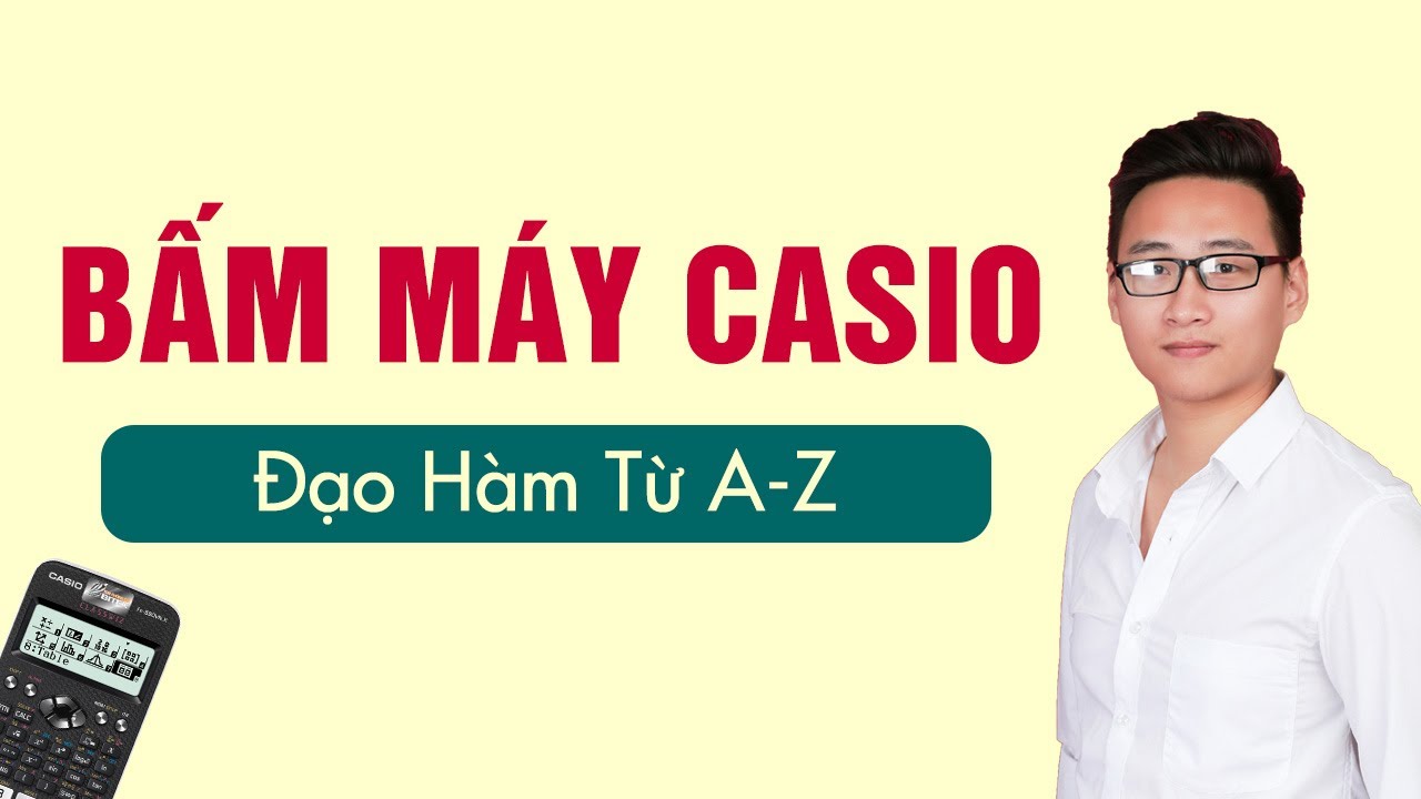 BẤM MÁY TÍNH ĐẠO HÀM TỪ A-Z