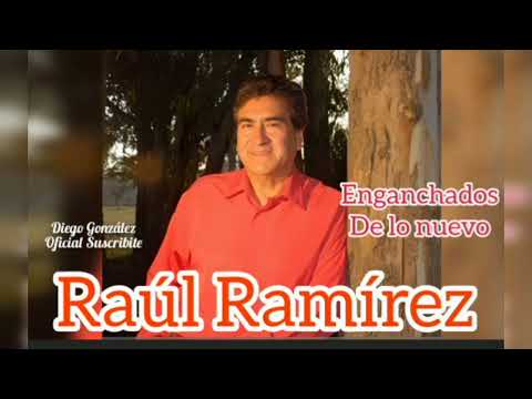 RAÚL RAMÍREZ enganchados de lo nuevo...