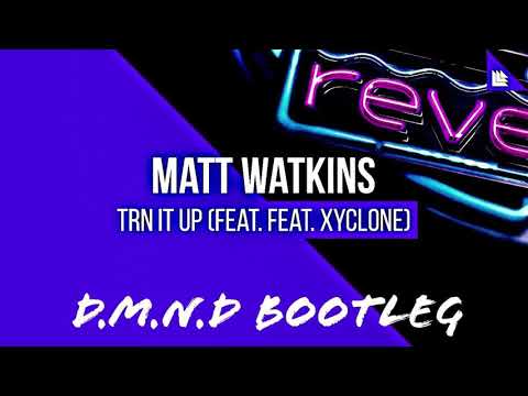 Matt Watkins ft. Xyclone - TRN IT UP! (D.M.N.D Bootleg)