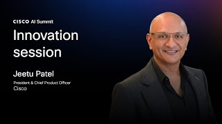Cisco AI Summit | Innovation Session with Jeetu Patel, President & Chief Product Officer, Cisco