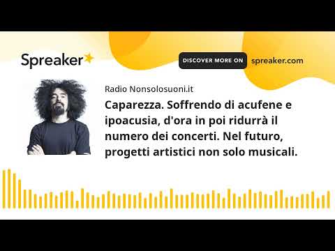 Caparezza. Soffrendo di acufene e ipoacusia, d'ora in poi ridurrà il numero dei concerti. Nel futuro