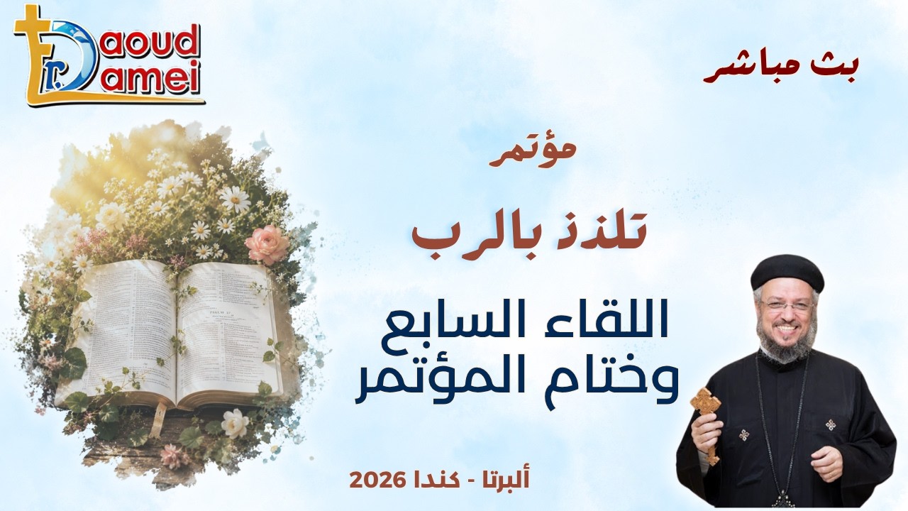 بث مباشر - اللقاء السابع وختام المؤتمر - مؤتمر تلذذ بالرب - ألبرتا - كندا - أبون?