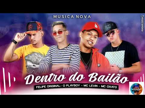 MC FELIPE ORIGINAL -O PLAYBOY - MC LEVIN - MC OXATO - DENTRO DO BAILÃO  (BREGA FUNK )