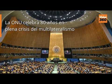 La ONU celebra 80 años en plena crisis del multilateralismo