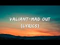 Valiant- Mad Out (Lyrics)