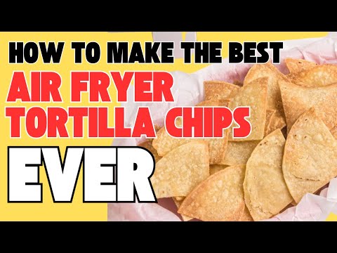 How to Make the Best Air Fryer Tortilla Chips Ever
