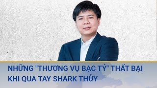 Shark Thủy: Nổi danh rồi chìm vào nợ nần với Apax và loạt “thương vụ bạc tỷ” thất bại như thế nào?