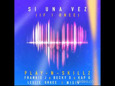 Play-N-Skillz Ft. Wisin, Becky G, Frankie J, Leslie Grace & Kap G - Si Una Vez If Once Full Versión