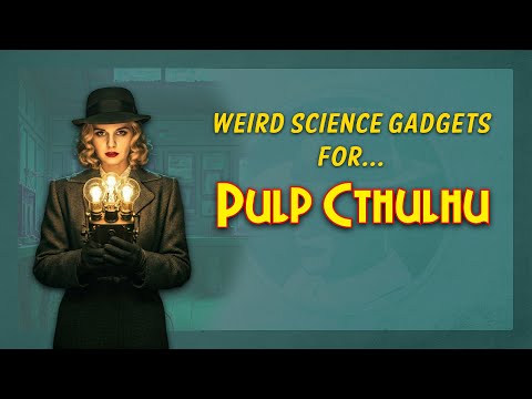 Weird Science Workshop - making great gadgets in Pulp Cthulhu!