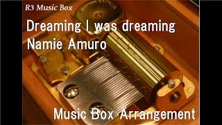 Dreaming I was dreaming/Namie Amuro [Music Box]