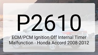 DTC P2610: ECM/PCM Ignition Off Internal Timer Malfunction - Honda Accord 2008-2012