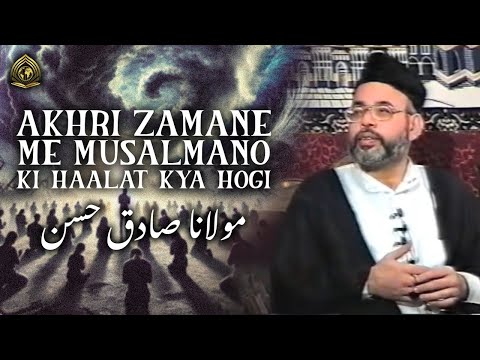 Maulana Sadiq Hasan - Akhri zamane me musalmano ki haalat kya hogi