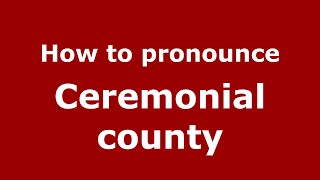 How to pronounce Ceremonial County