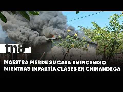 Casa de maestra se quema en Chinandega mientras ella impartía clases