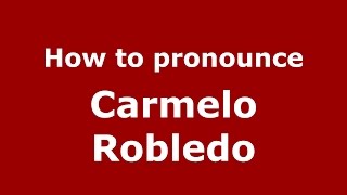How to pronounce Carmelo Robledo
