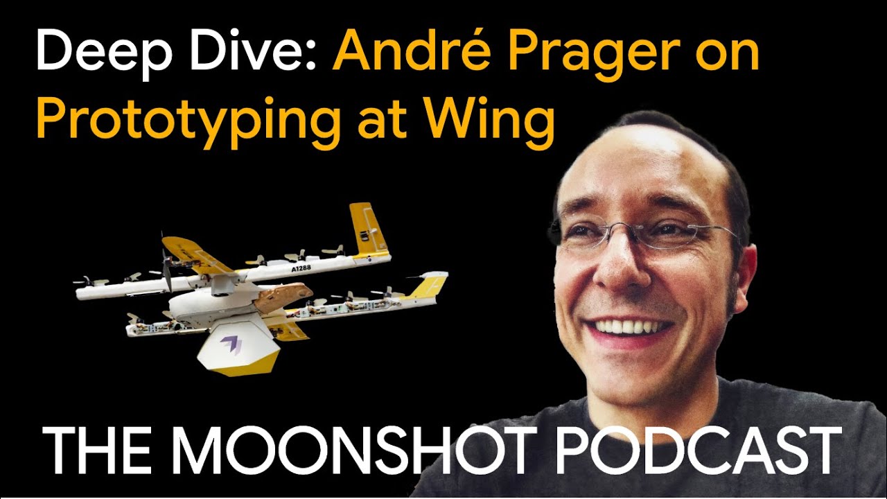 Moonshot Podcast Deep Dive: André  Prager on Prototyping at Wing