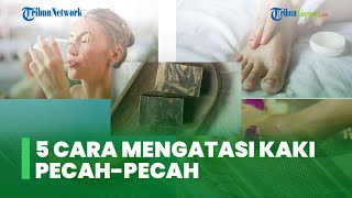 5 Cara Mengatasi Kaki Pecah Pecah dengan Alami