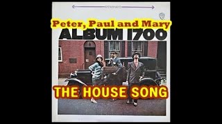 THE HOUSE SONG ( PETER , PAUL AND MARY )