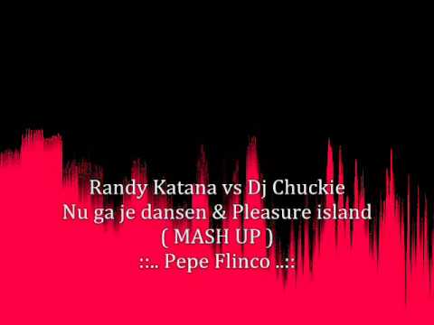 Randy Katana vs DJ Chuckie - Nu ga je dansen op pleasure island ( MASH UP )