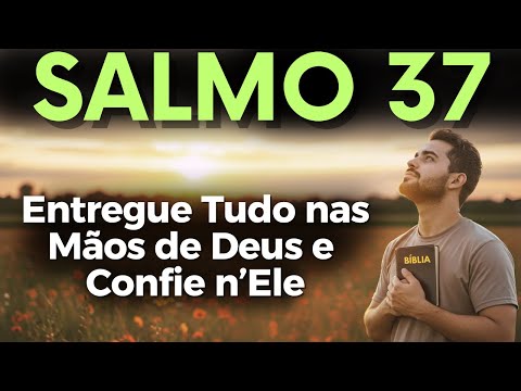 ORAÇÃO PODEROSA DO SALMO 37 PARA ENTREGAR TUDO NAS MÃOS DE DEUS E CONFIAR NO TEMPO CERTO