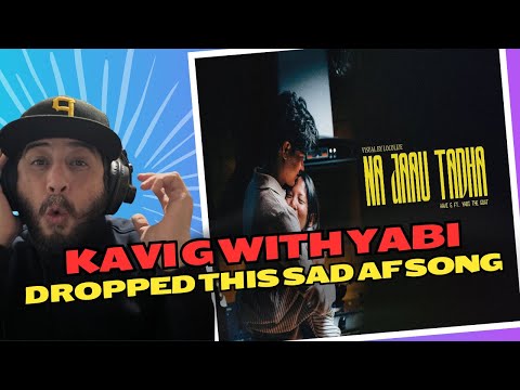 yabi ft kavi g | first time hearing | NA JAAU TADHA | REACTION VIDEO