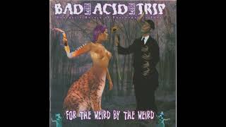 BAD ACID TRIP- For the Weird By the Weird (1999)